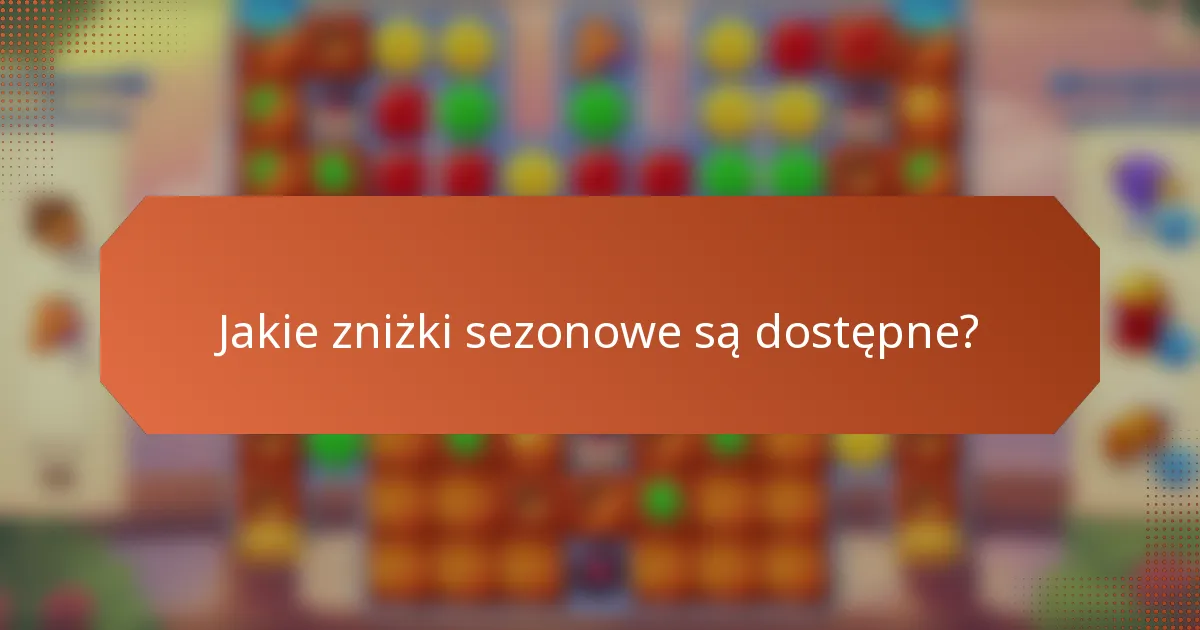 Jakie zniżki sezonowe są dostępne?