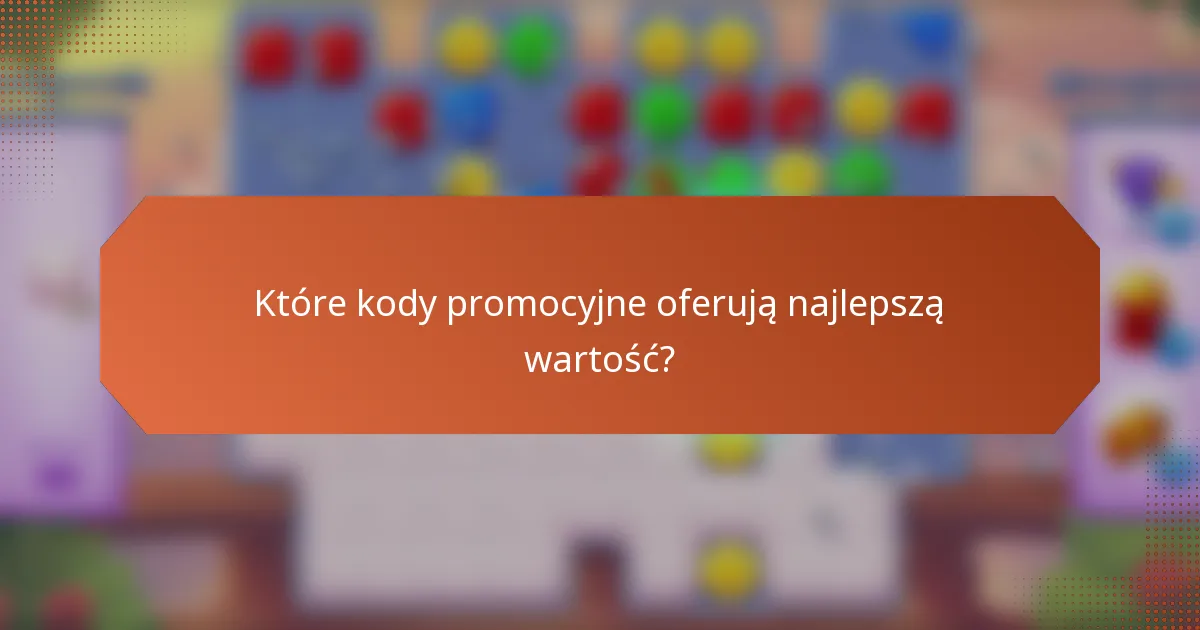 Które kody promocyjne oferują najlepszą wartość?
